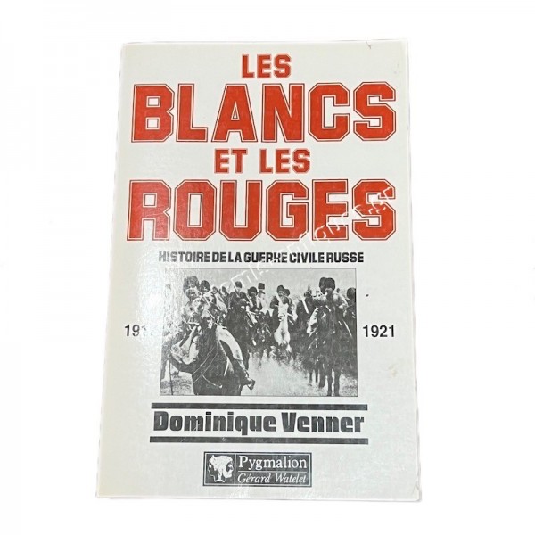 Les blancs et les rouges Histoire de la Guerre civile Russe 1917-1921